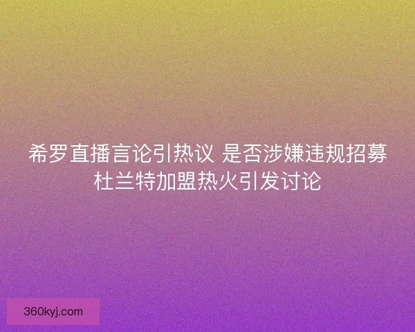 希罗直播言论引热议 是否涉嫌违规招募杜兰特加盟热火引发讨论